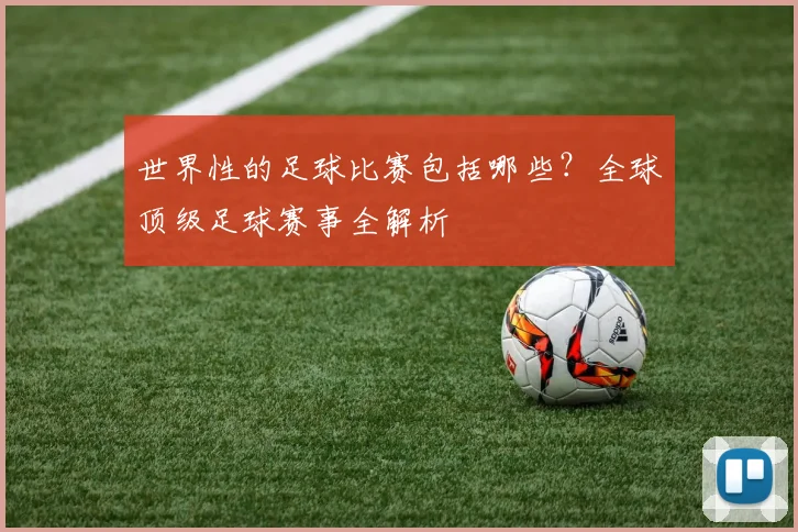 世界性的足球比赛包括哪些?全球顶级足球赛事全解析