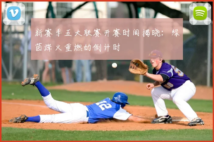 新赛季五大联赛开赛时间揭晓：绿茵烽火重燃的倒计时