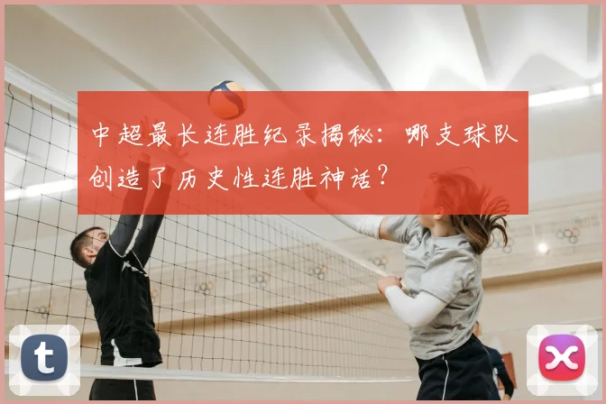 中超最长连胜纪录揭秘：哪支球队创造了历史性连胜神话？