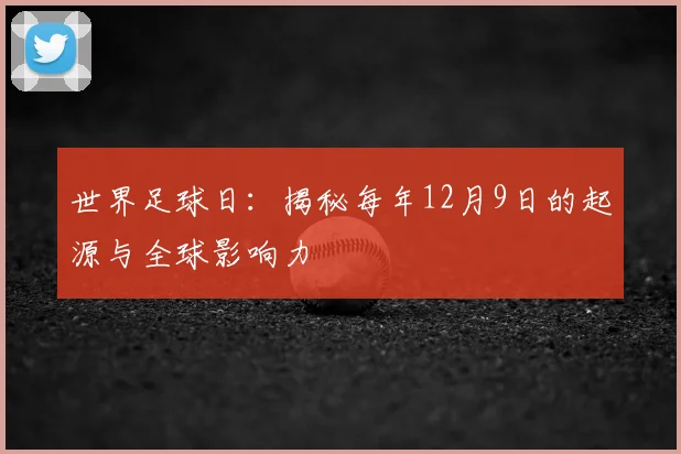 世界足球日:揭秘每年12月9日的起源与全球影响力